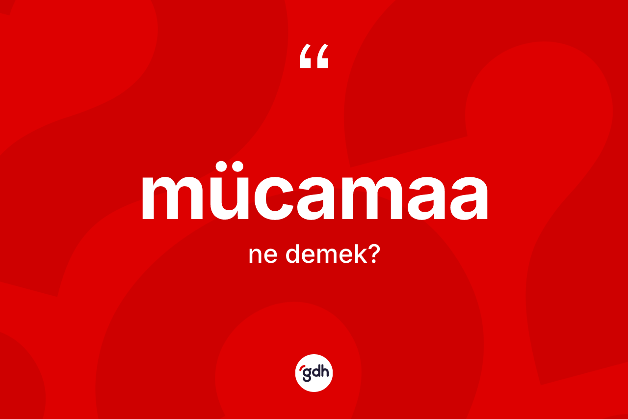 Mücamaa kelimesinin tanımı nedir? Mücamaanın sözlükteki anlamı nedir?