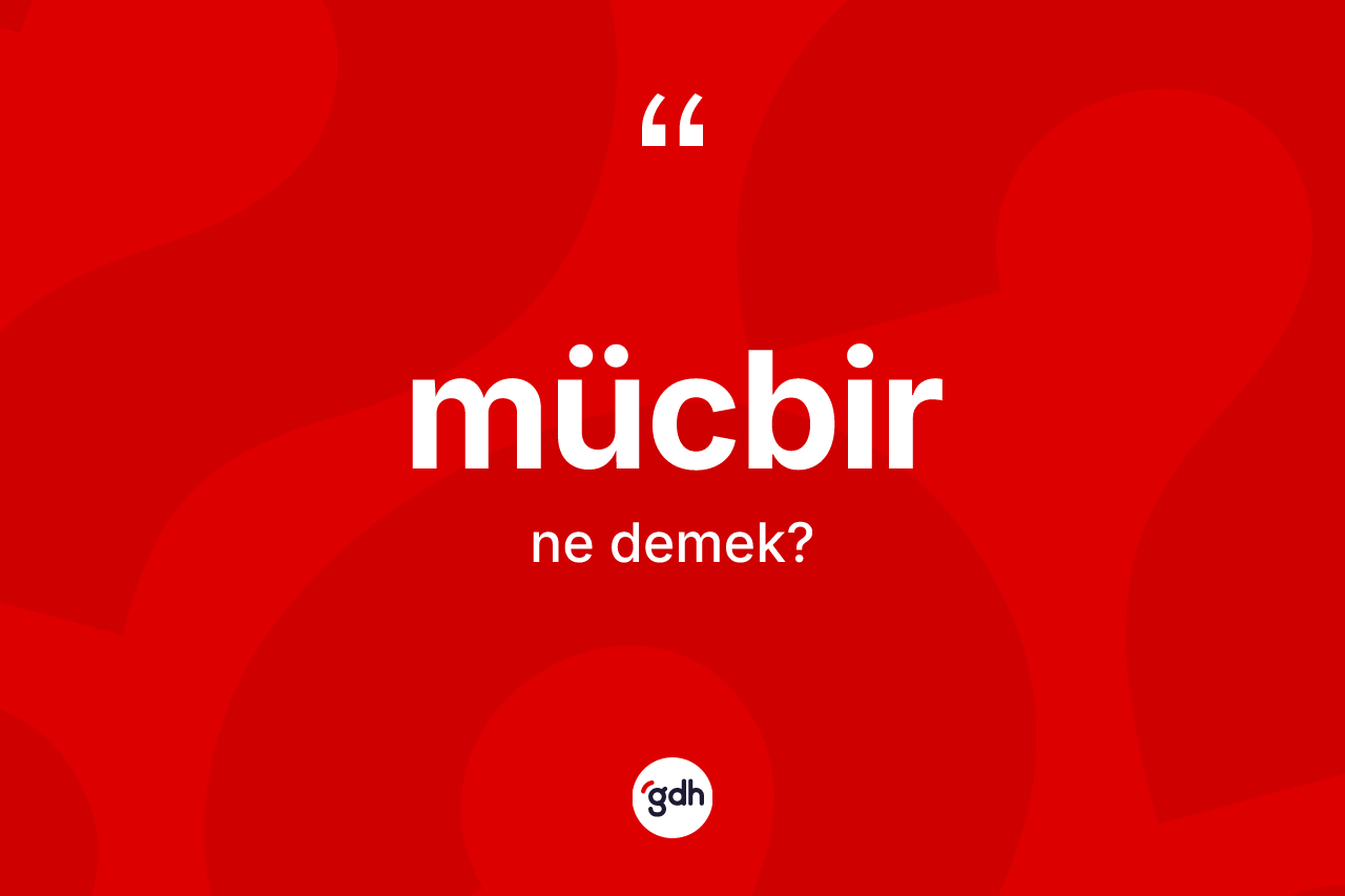 Mücbir ne demek?