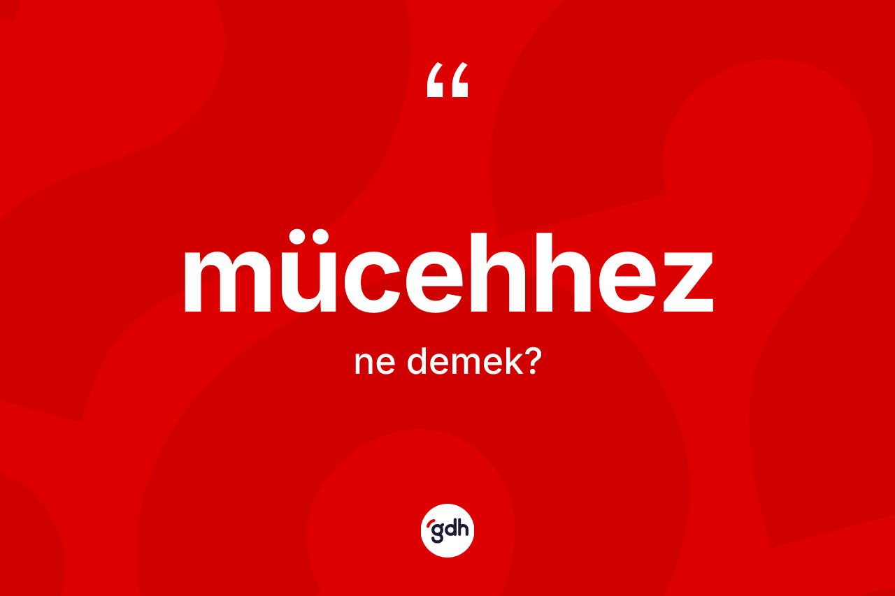 Mücehhez kelimesinin sözlükteki tanımı nedir?
