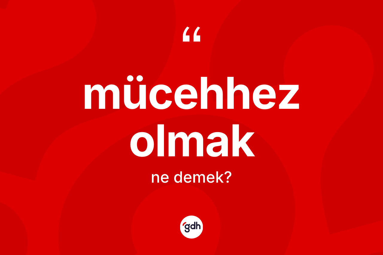 Mücehhez olmak ifadesi ne demektir?