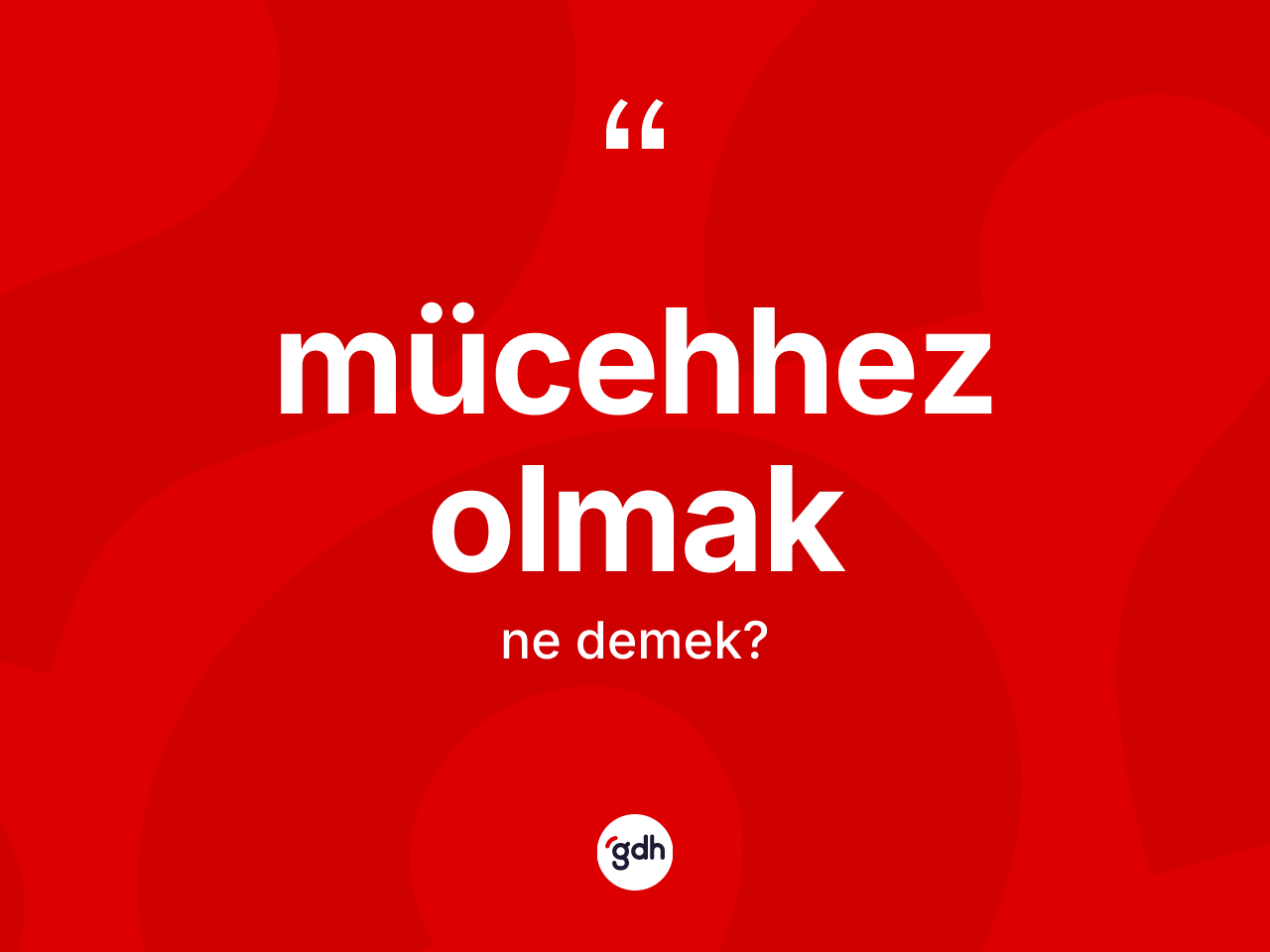 Mücehhez olmak ifadesi ne demektir? Mücehhez olmak sözü nerede kullanılır?