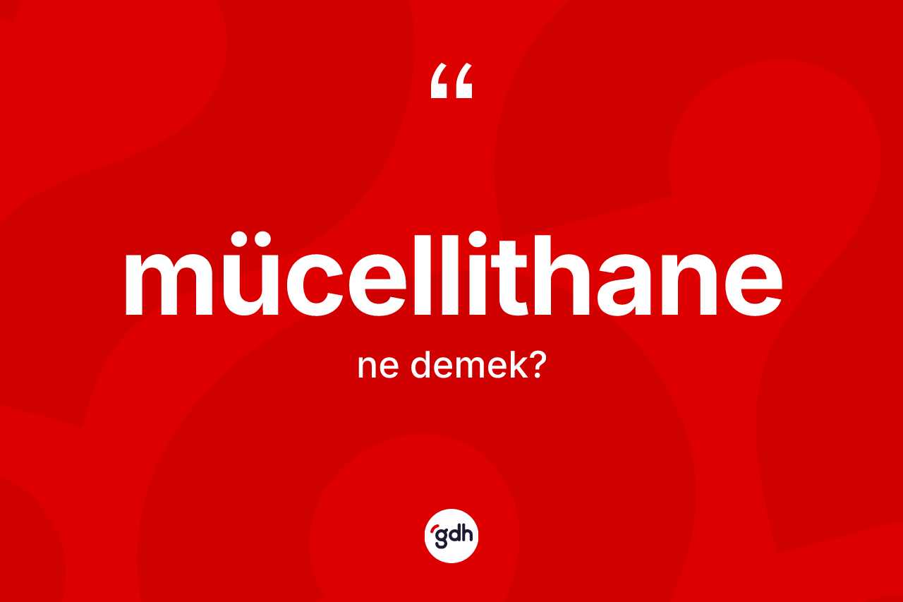 Mücellithane kelimesi nedir? Mücellithane kelimesinin TDK anlamı nedir?