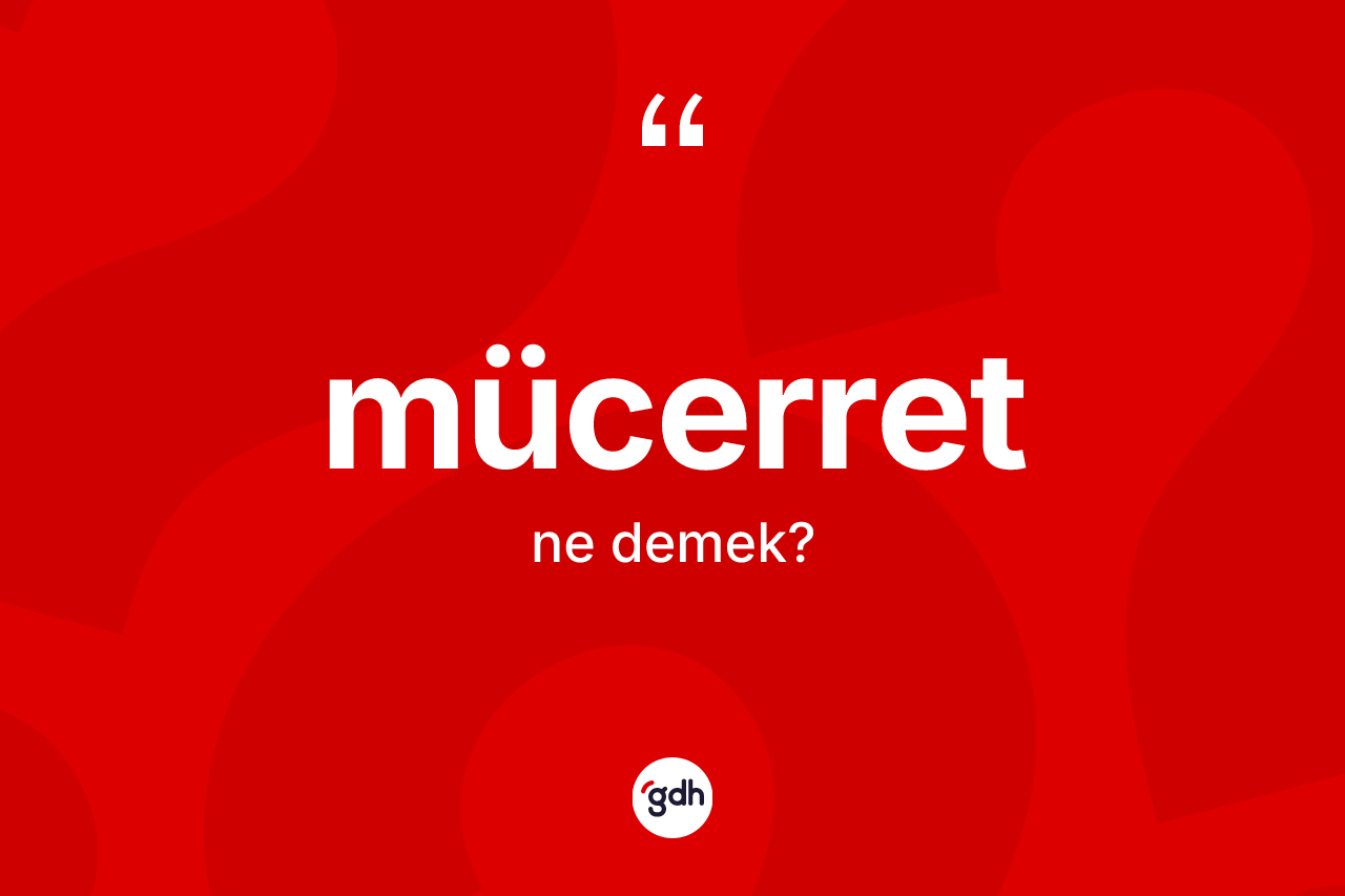Mücerret nedir? Mücerredin TDK'ya göre anlamı nedir?