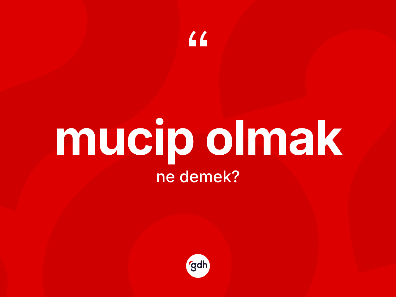 Mucip olmak ifadesi nedir? Mucip olmak ifadesinin sözlük anlamı nedir?