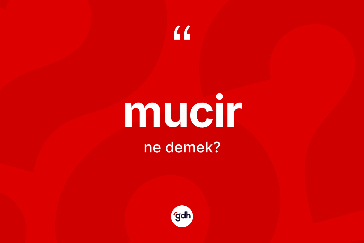 Mucir kelimesinin sözlükteki tanımı nedir? Mucirin TDK'ya göre anlamı nedir?