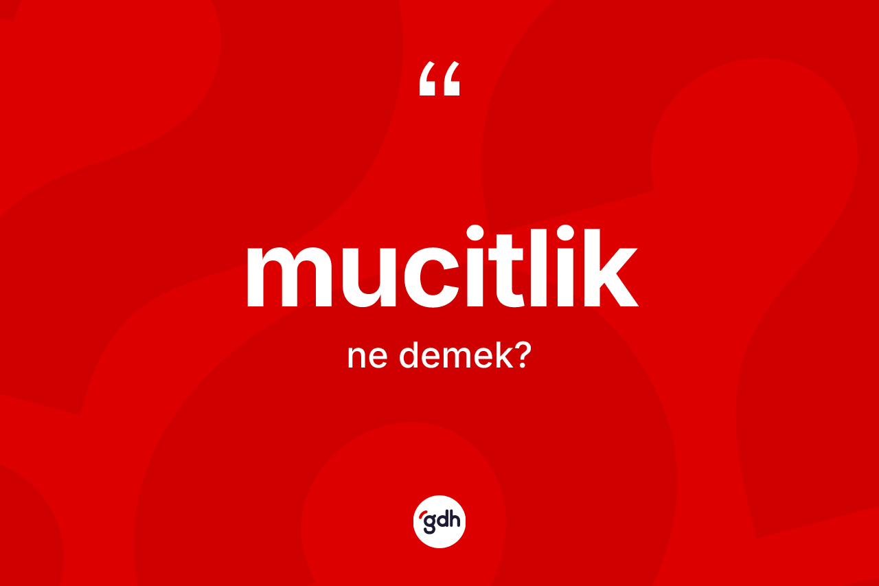 Mucitlik ne demek? Mucitliğin TDK'ya göre anlamı nedir?