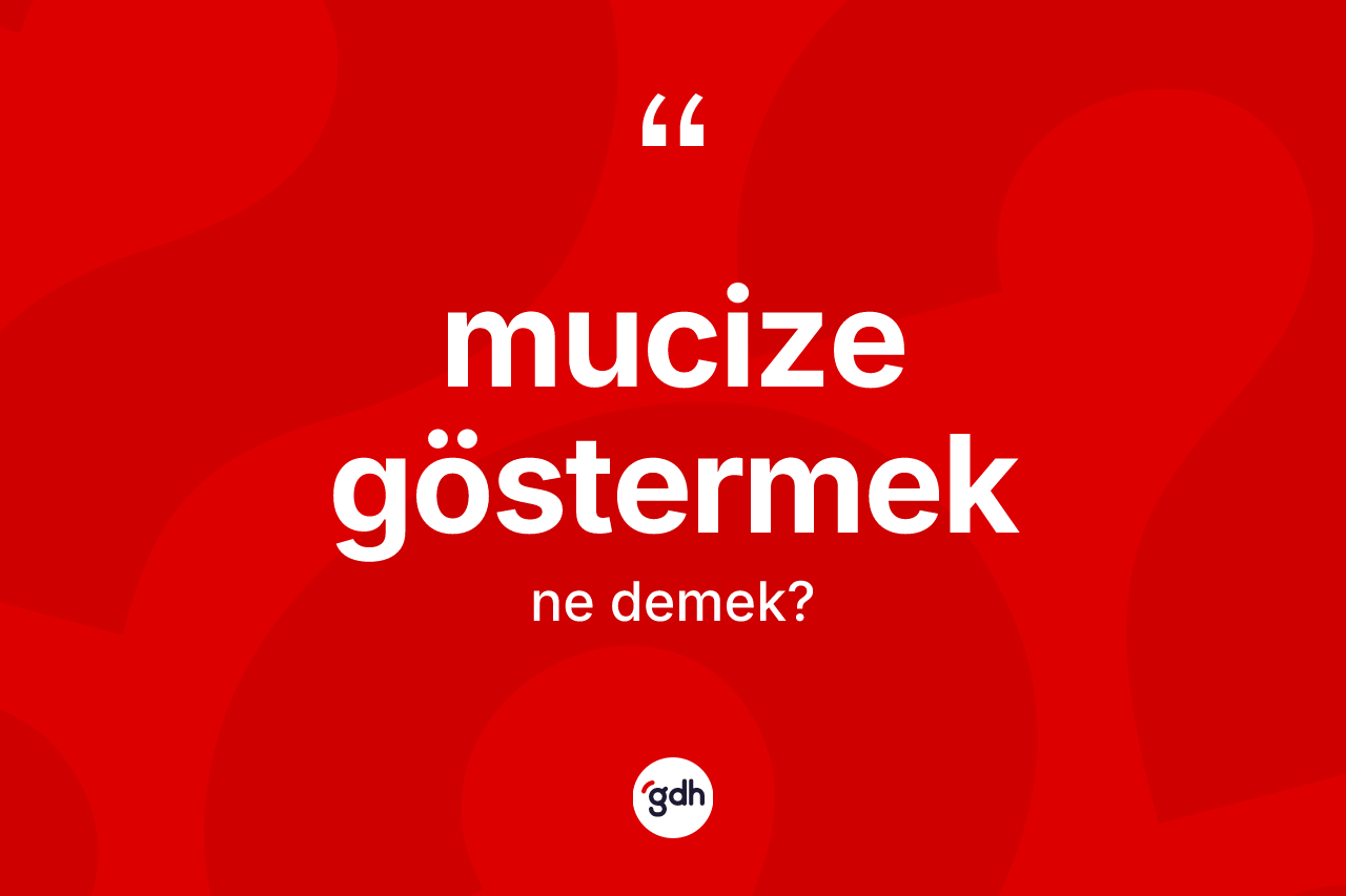 Mucize göstermek ifadesinin kısaca anlamı nedir? Mucize göstermek ifadesinin özellikleri nelerdir?