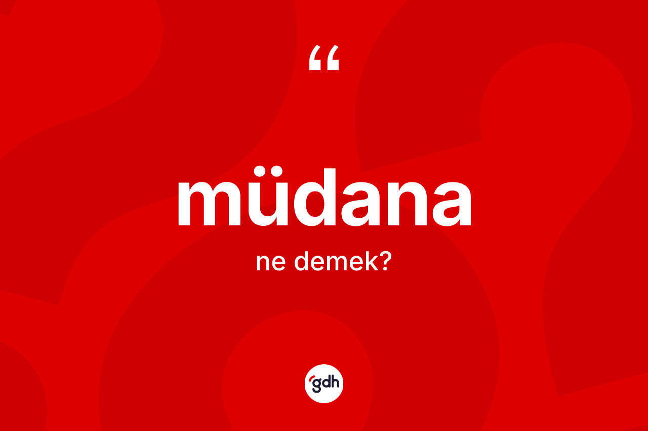 Müdana kelimesinin sözlükteki tanımı nedir? Müdananın TDK'ya göre anlamı nedir?