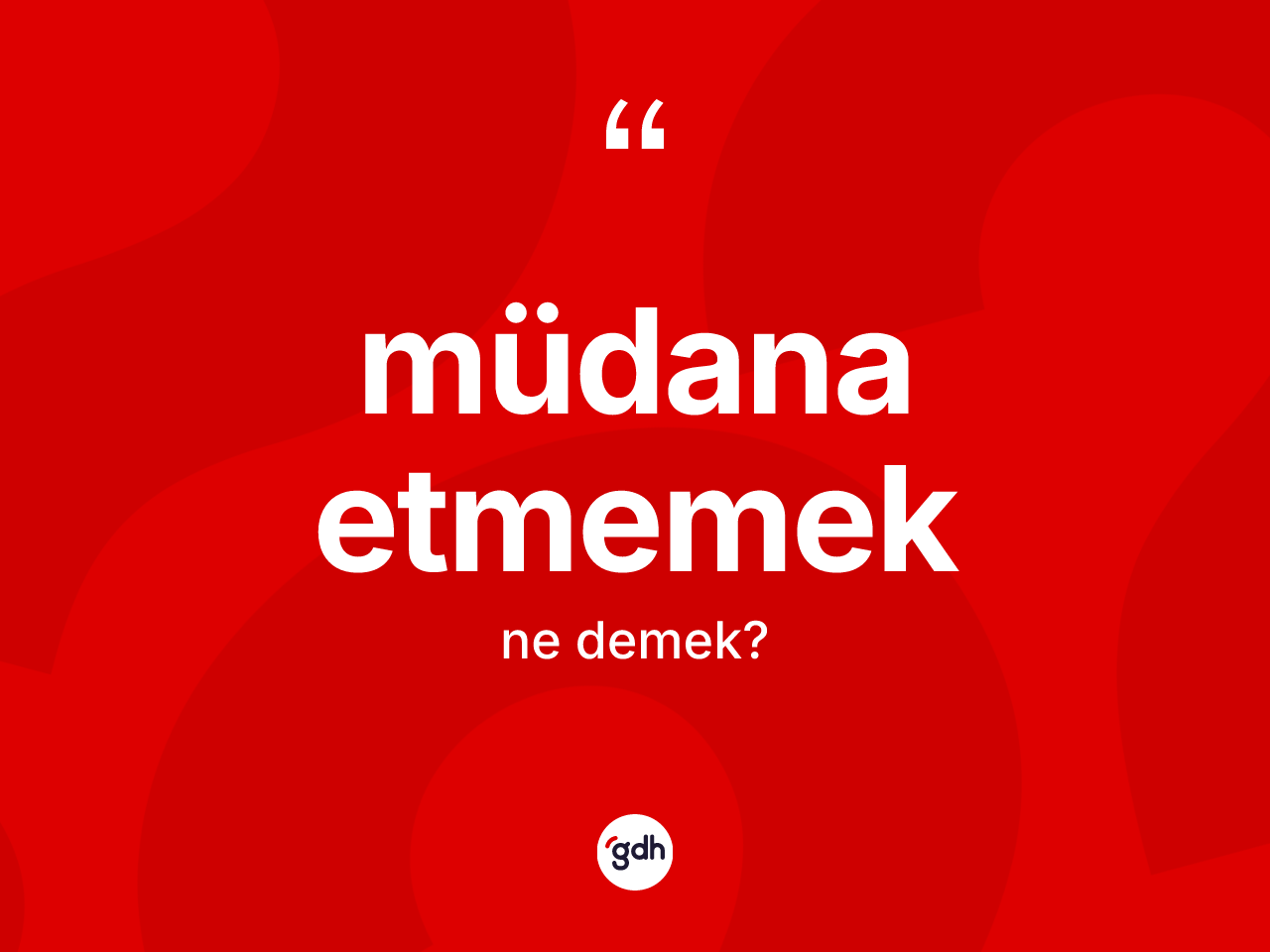 Müdana etmemek ifadesinin kısaca tanımı nedir? Müdana etmemek ifadesi hangi durumlarda kullanılır