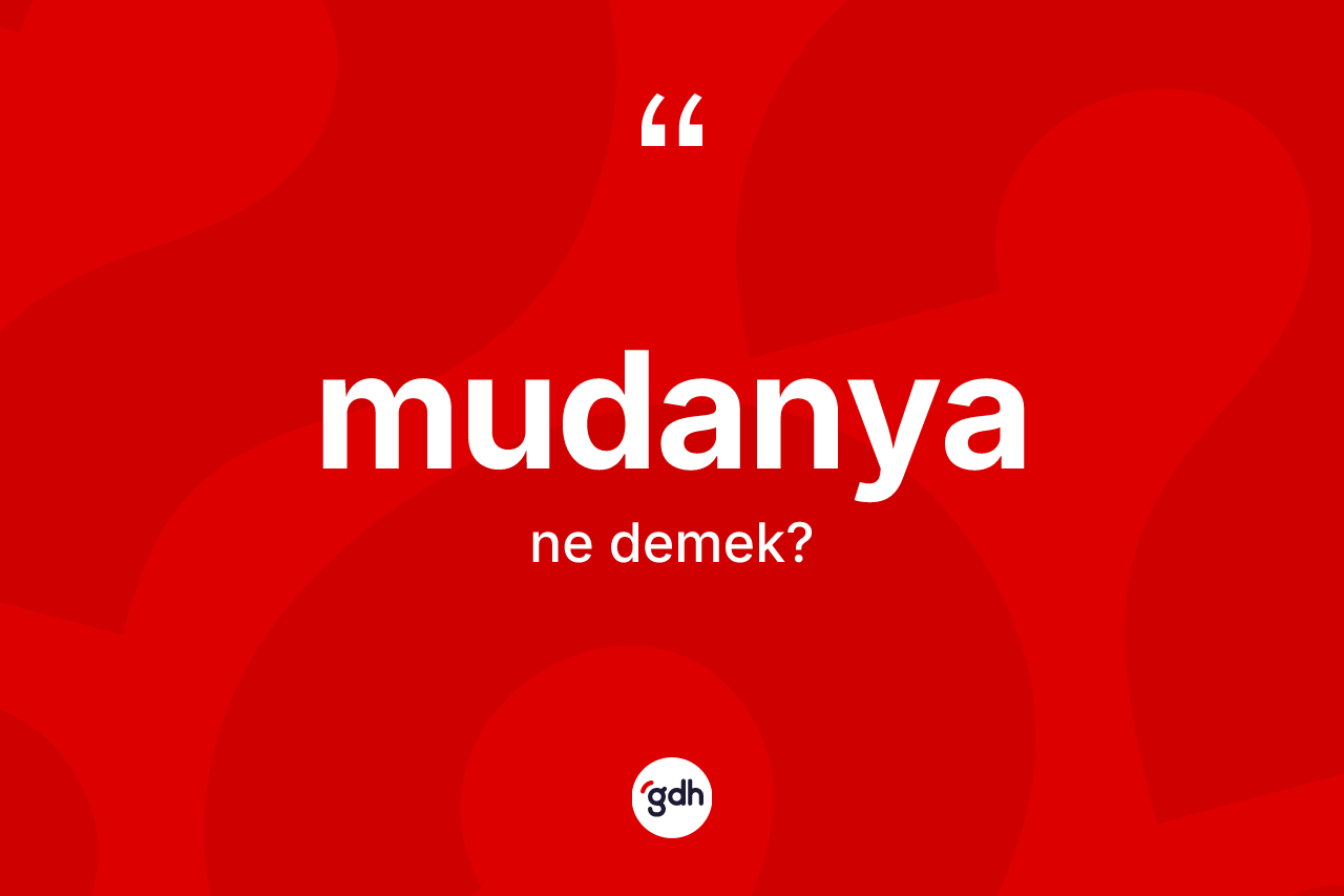 Mudanya kelimesinin sözlükteki tanımı nedir? Mudanya kelimesinin kaç farklı anlamı var?