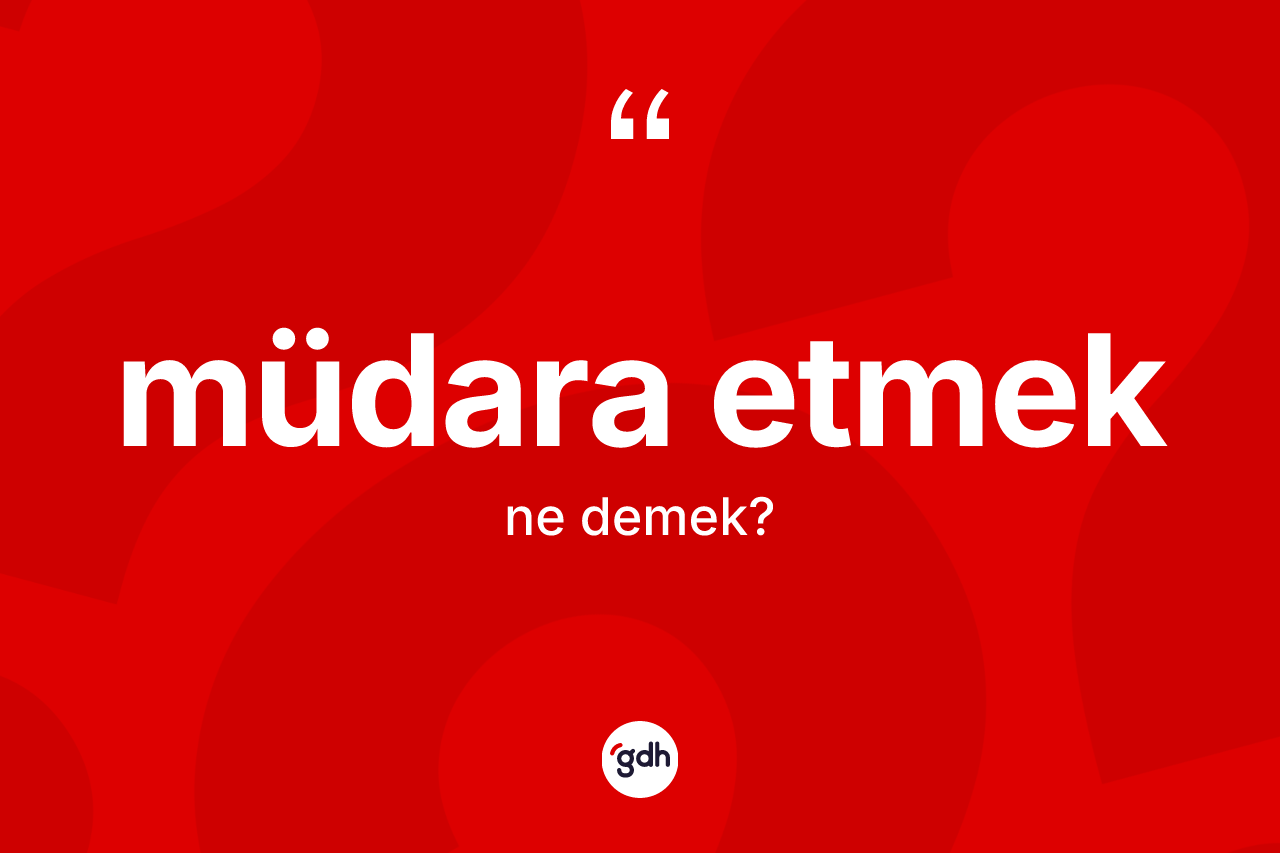 Müdara etmek ifadesinin anlamı nedir? Müdara etmek ifadesi hangi durumlarda kullanılır?