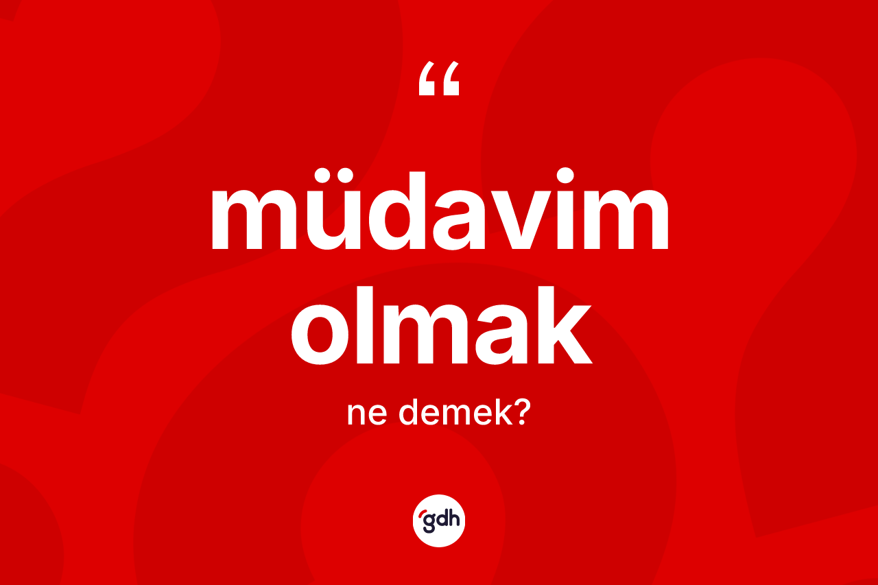 Müdavim olmak ifadesinin tanımı nedir?