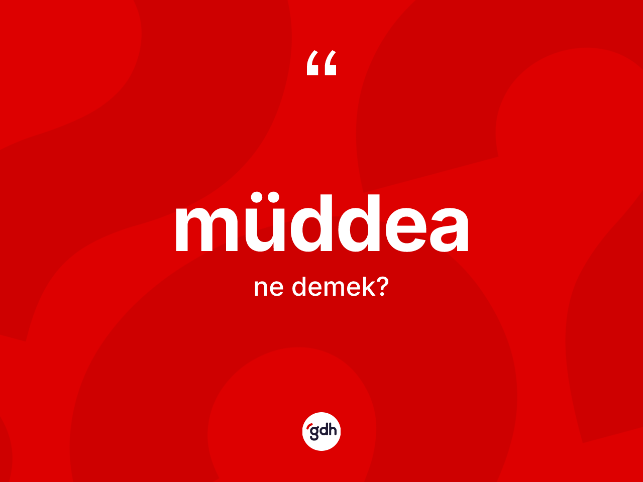 Müddea kelimesi ne anlama gelir? Müddea kelimesinin kaç farklı anlamı var?