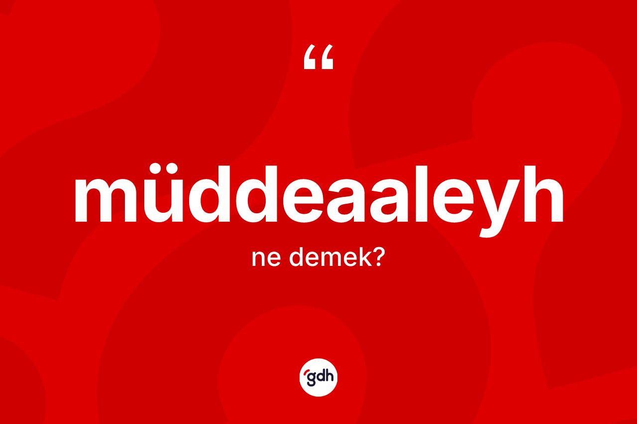 Müddeaaleyh kelimesinin sözlükteki tanımı nedir? Müddeaaleyhin kısaca tanımı nedir?