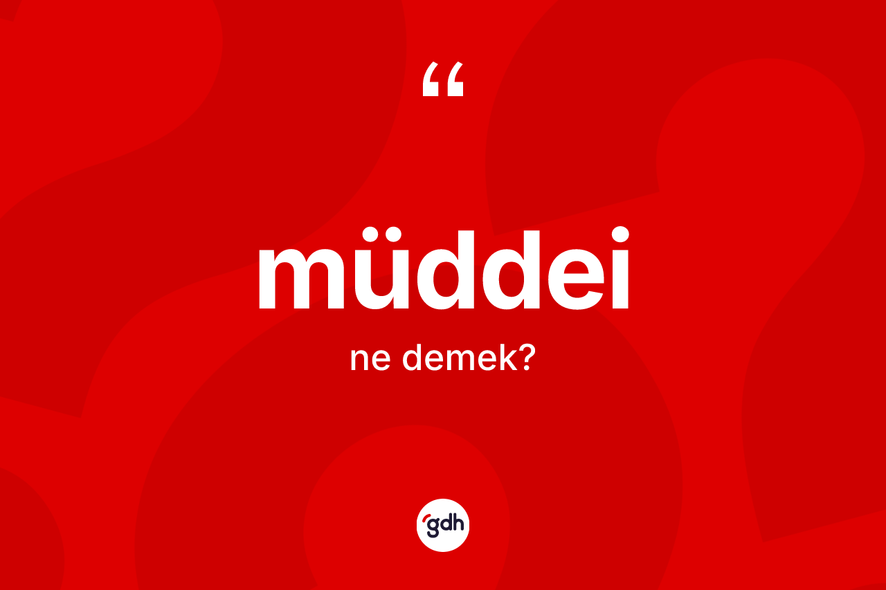 Müddei kelimesi ne anlama gelir?
