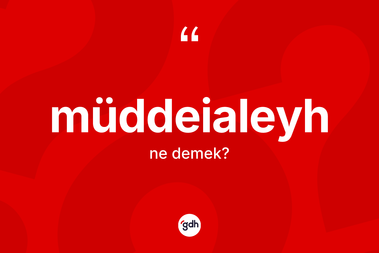 Müddeialeyh kelimesinin sözlükteki tanımı nedir? Müddeialeyhin TDK'ya göre anlamı nedir?