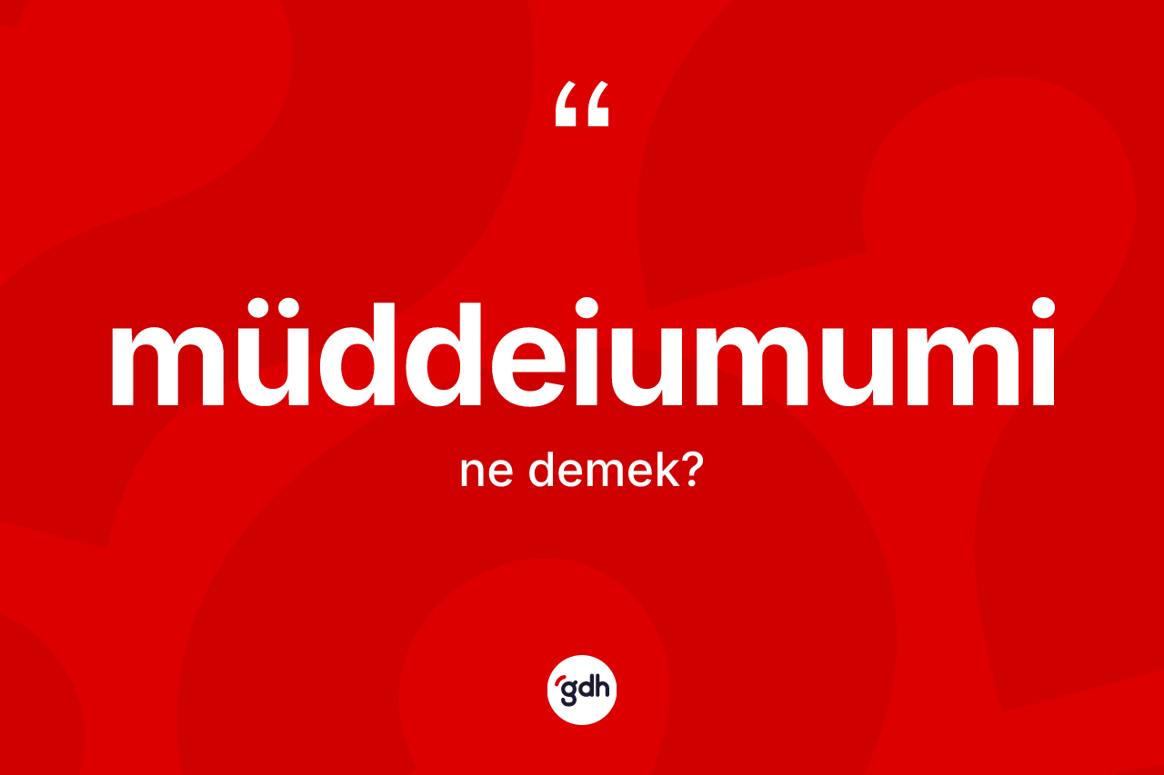 Müddeiumumi kelimesi nedir? Müddeiumuminin kısaca tanımı nedir?