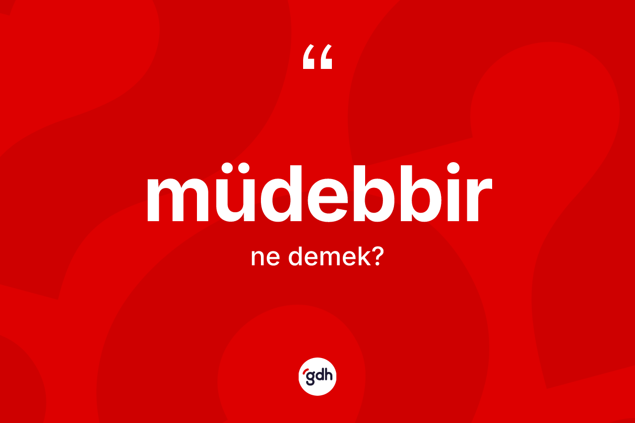 Müdebbir kelimesi ne demek? Müdebbirin TDK'ya göre anlamı nedir?