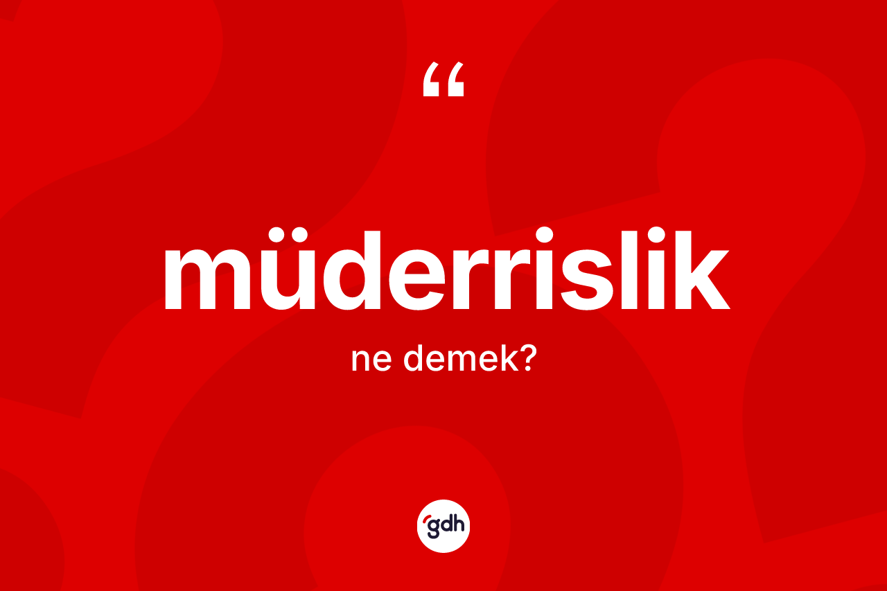 Müderrislik kelimesinin sözlükteki tanımı nedir? Müderrisliğin halk arasındaki kullanımı nasıldır?