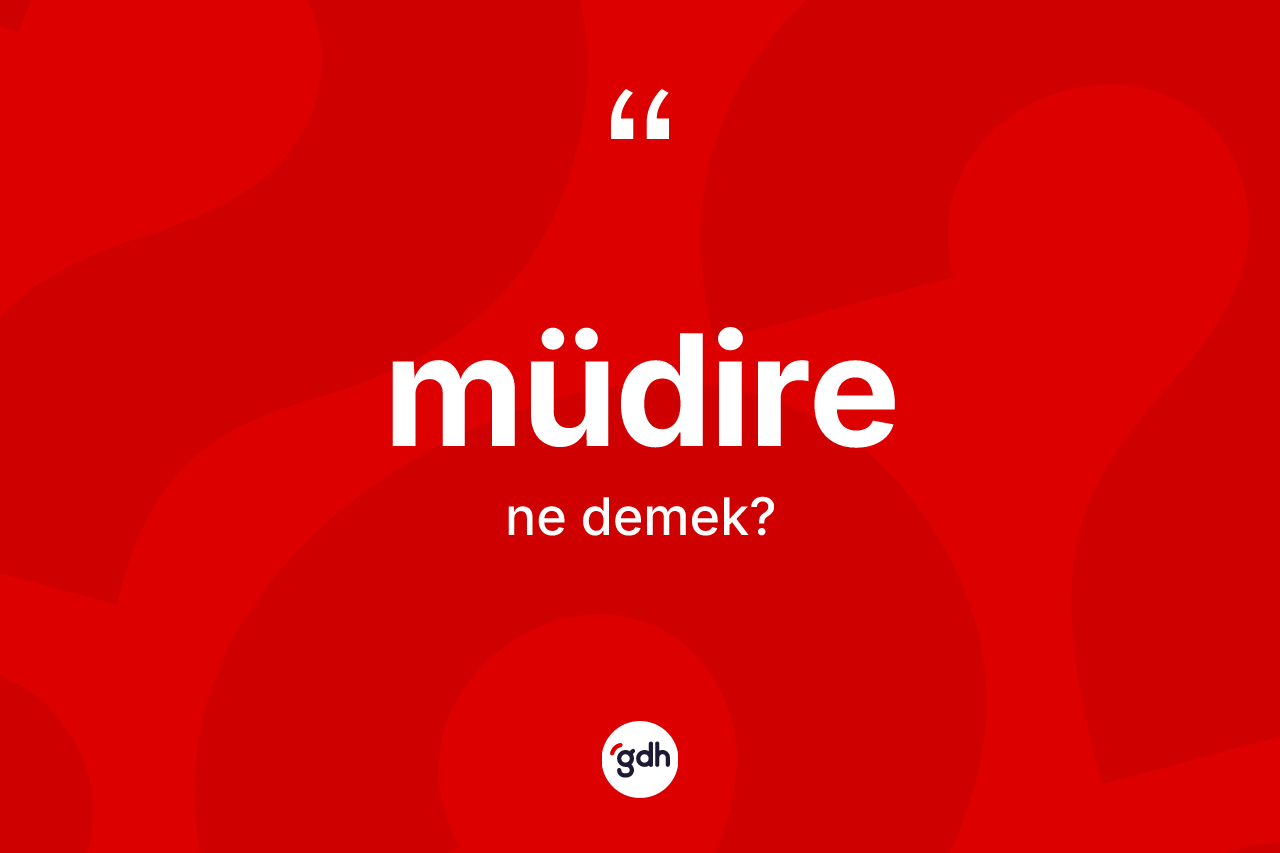 Müdire kelimesinin tanımı nedir? Müdirenin sözlükteki anlamı nedir?