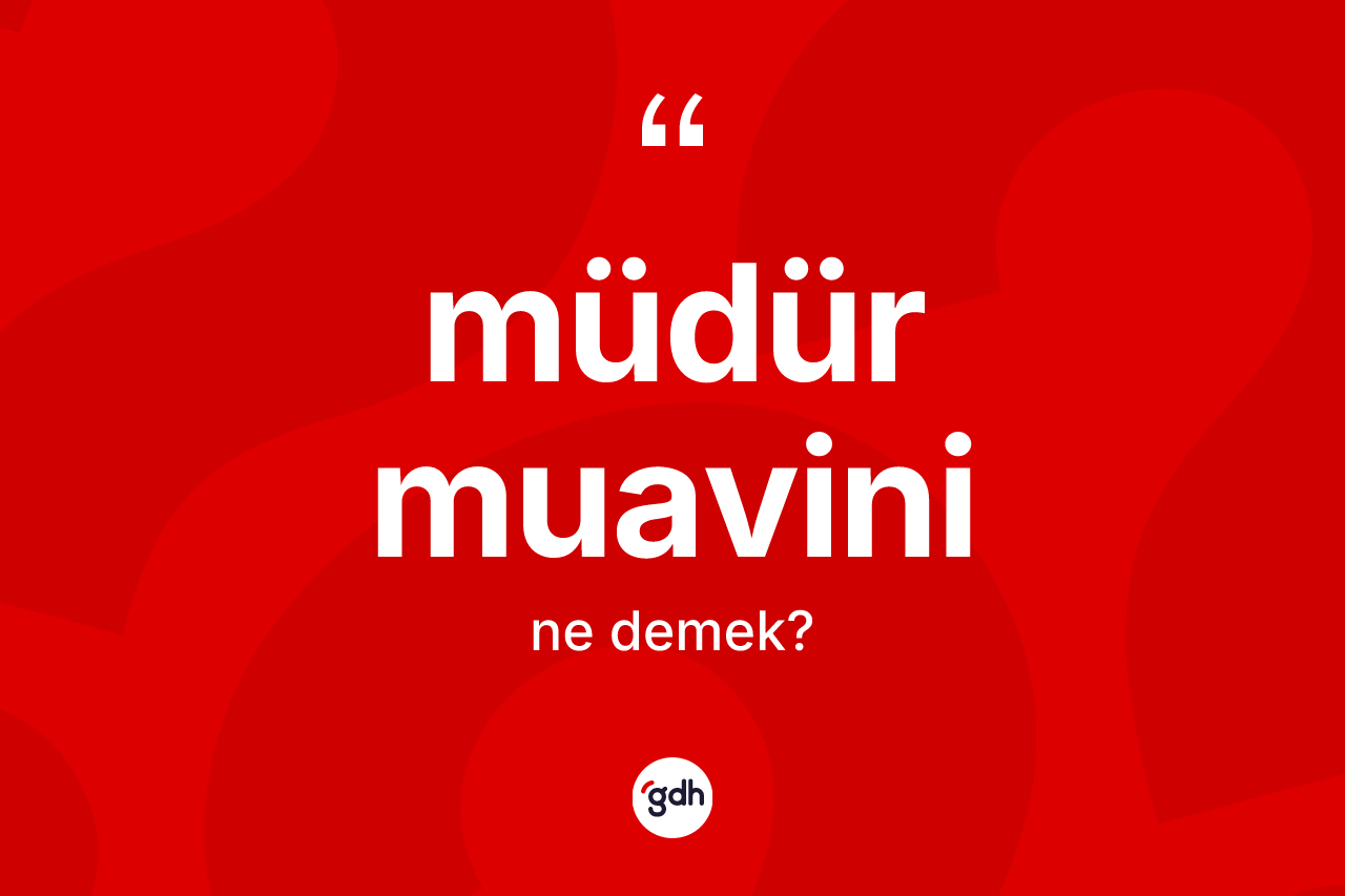 Müdür muavini kelimesinin anlamı nedir? Müdür muavininin kısaca tanımı nedir?