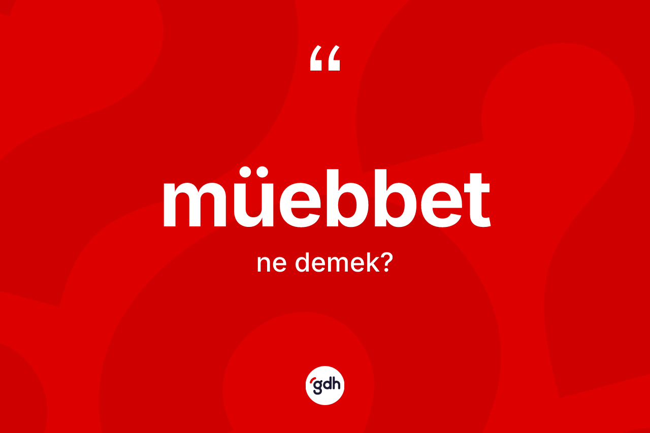 Müebbet kelimesi ne anlama gelir? Müebbedin kısaca tanımı nedir?