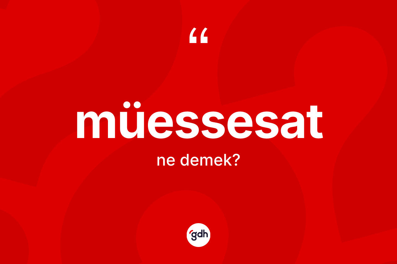 Müessesat kelimesinin sözlükteki tanımı nedir? Müessesat kelimesinin özellikleri nelerdir?