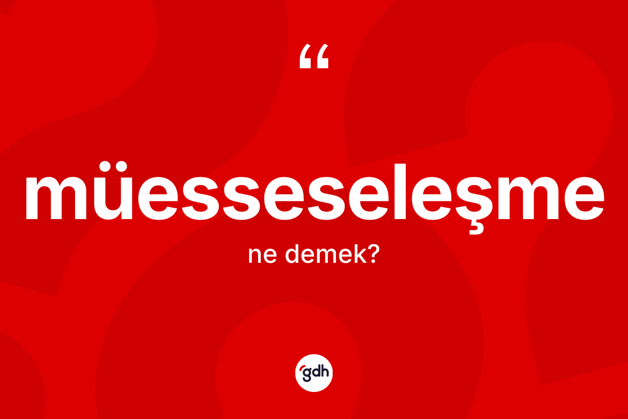Müesseseleşme kelimesinin anlamı nedir?
