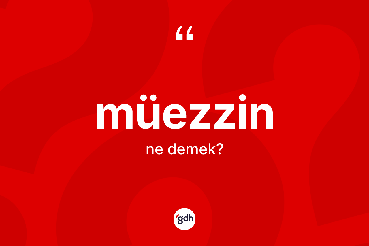 Müezzin kelimesinin tanımı nedir? Müezzinin kısaca tanımı nedir?