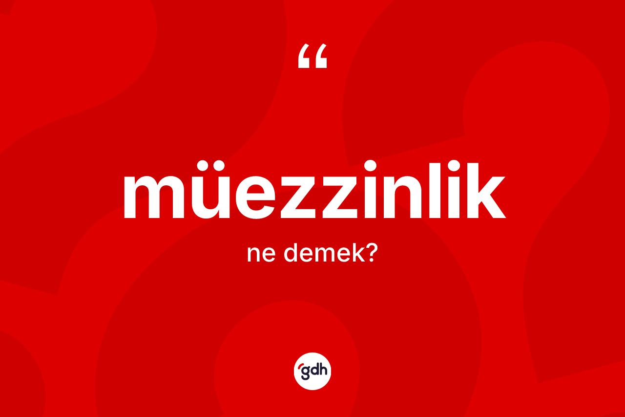 Müezzinlik kelimesinin anlamı nedir?
