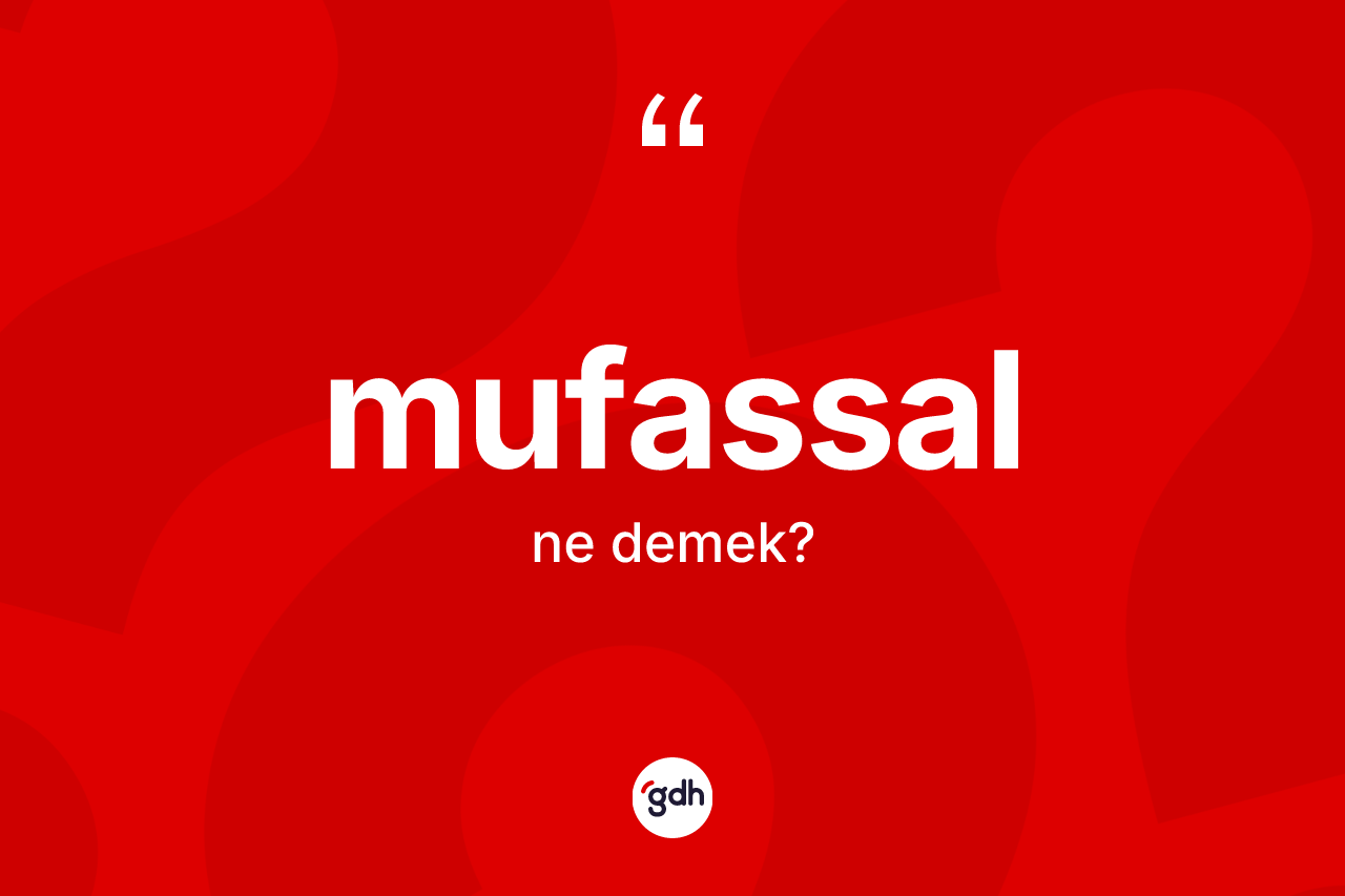 Mufassal kelimesinin sözlükteki tanımı nedir? Mufassalın TDK'ya göre anlamı nedir?