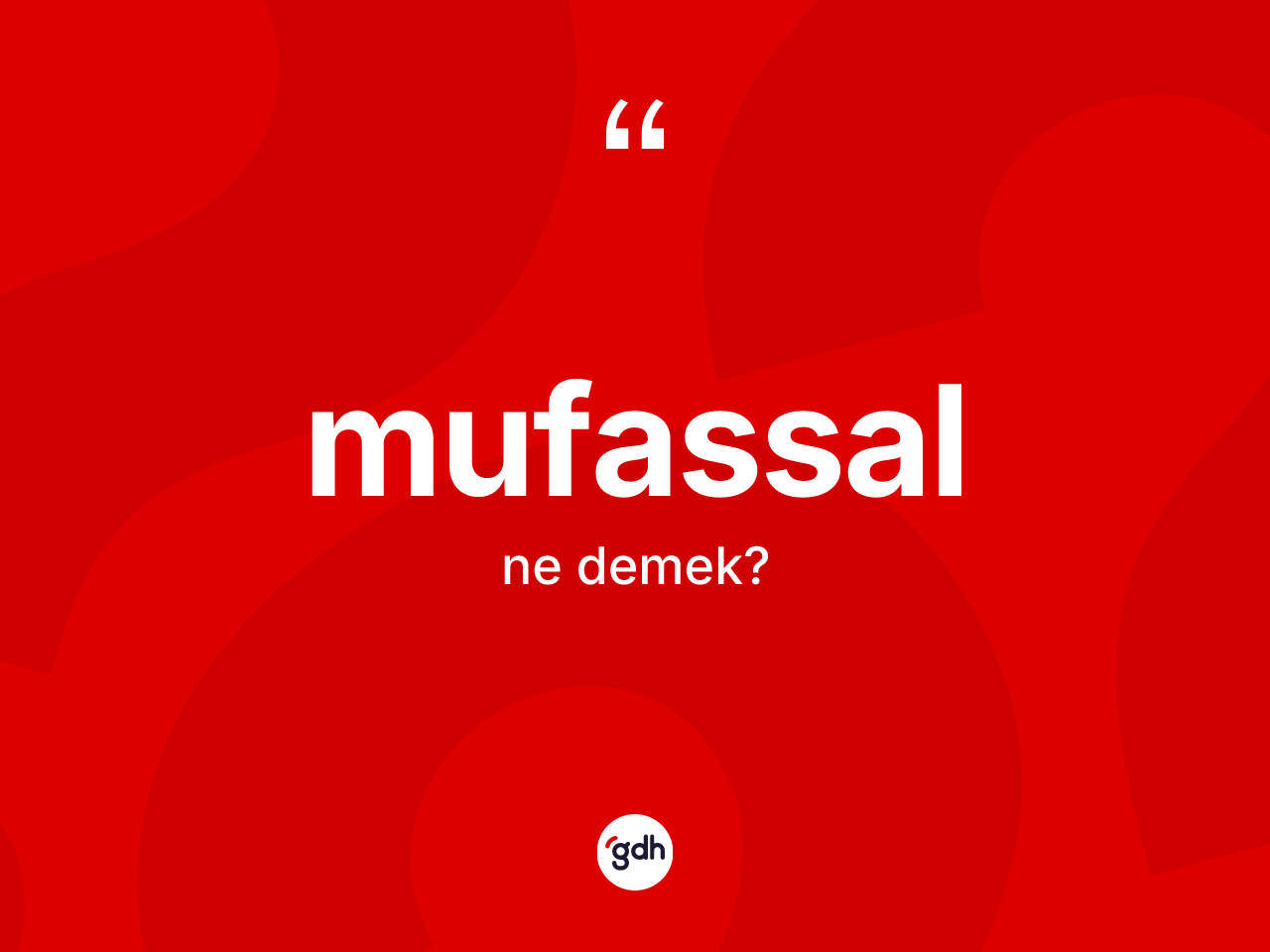Mufassal kelimesinin sözlükteki tanımı nedir? Mufassalın TDK'ya göre anlamı nedir?
