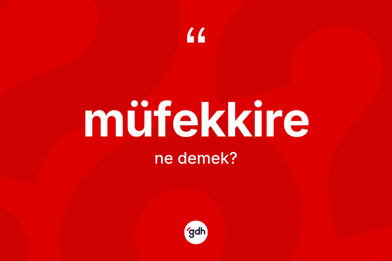 Müfekkire kelimesi ne anlama gelir? Müfekkirenin TDK'ya göre anlamı nedir?