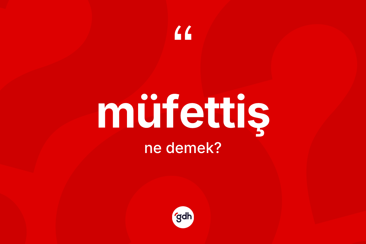 Müfettiş kelimesinin anlamı nedir? Müfettişin TDK'ya göre anlamı nedir?