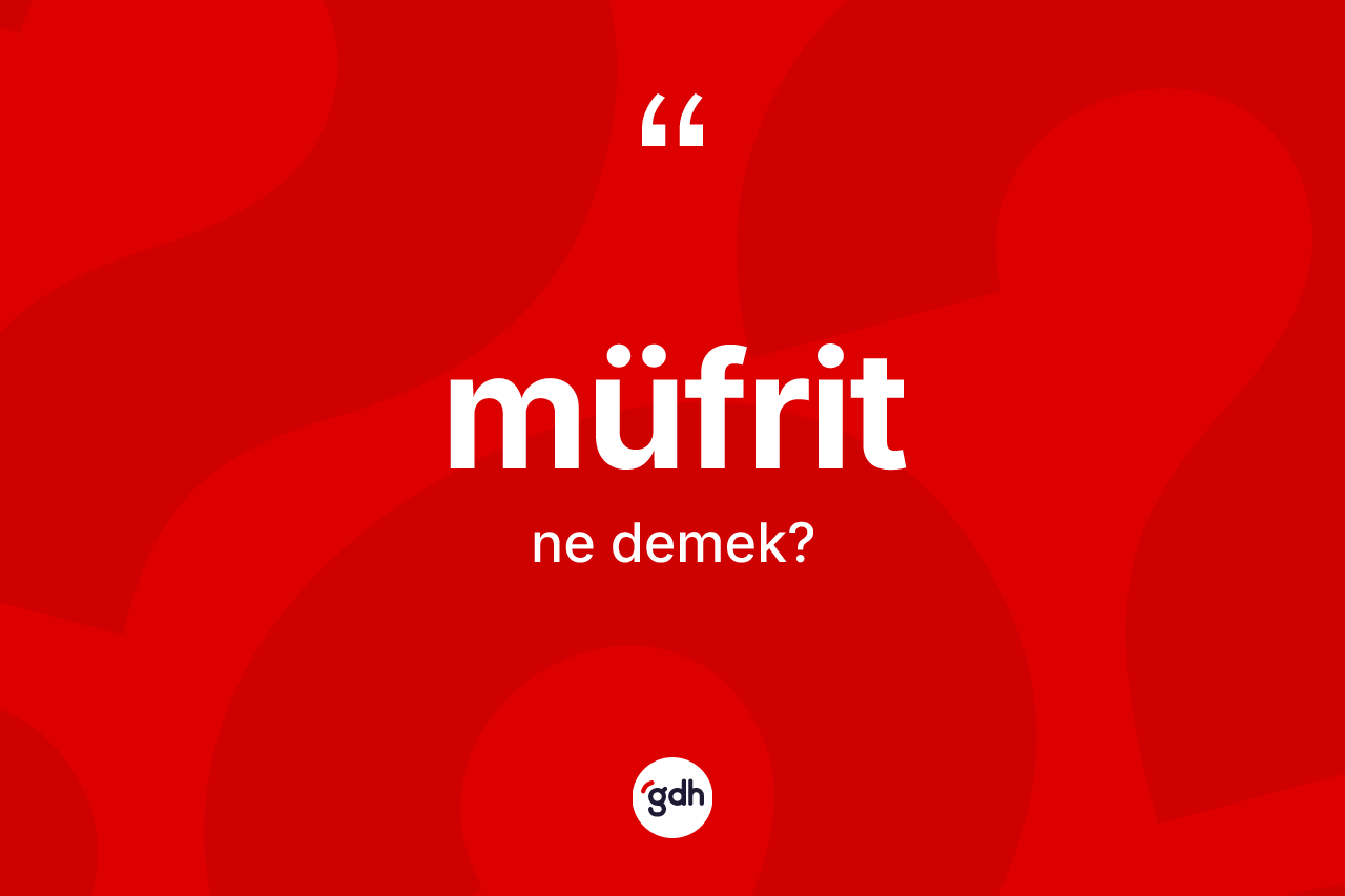 Müfrit ne demek? Müfritin TDK'ya göre anlamı nedir?
