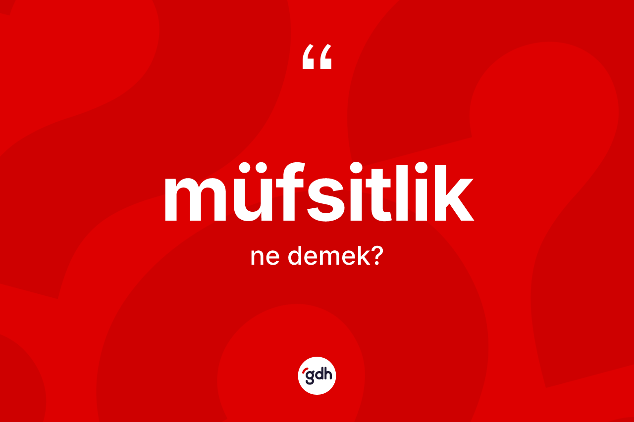 Müfsitlik ne anlama gelir? Müfsitliğin kısaca tanımı nedir?