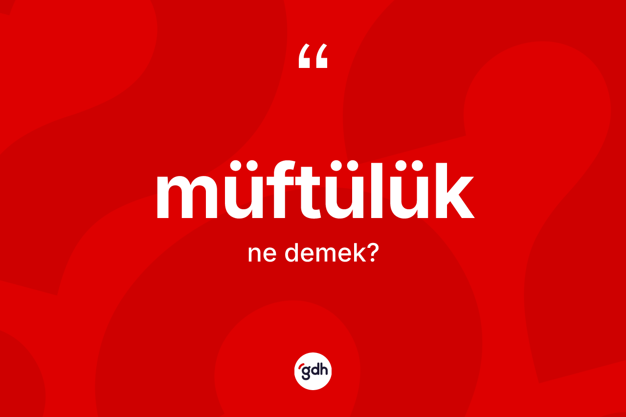 Müftülük kelimesinin tanımı nedir? Müftülüğün kısaca tanımı nedir?