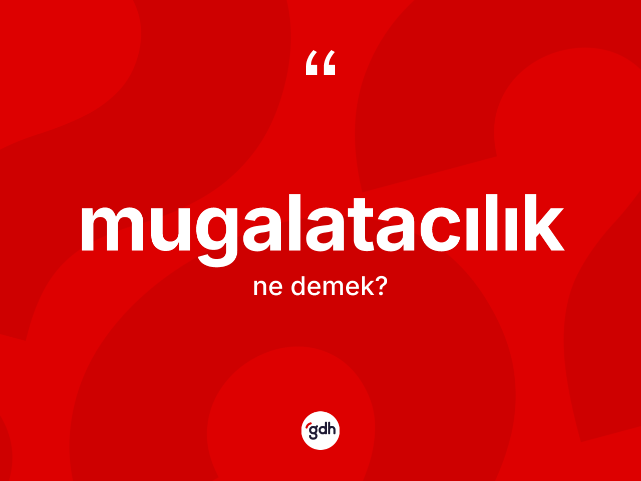 Mugalatacılık kelimesinin tanımı nedir? Mugalatacılık kelimesinin özellikleri nelerdir?