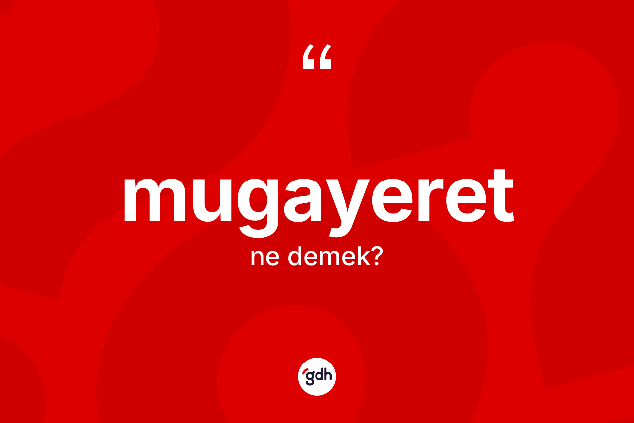 Mugayeret kelimesi nedir? Mugayeret kelimesinin TDK anlamı nedir?