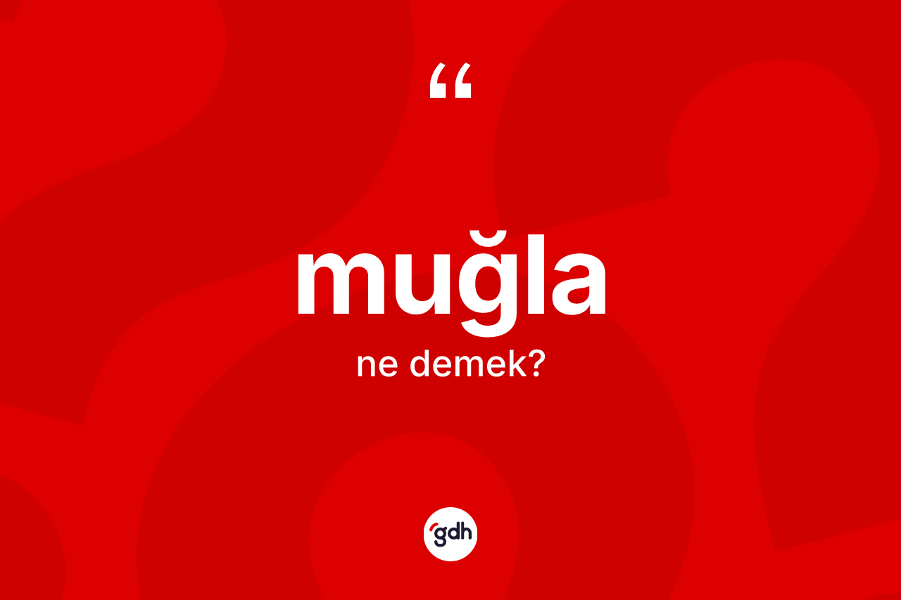 Muğla nedir? Muğla kelimesinin TDK anlamı nedir?