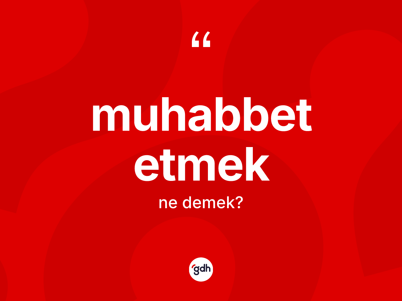 Muhabbet etmek ifadesinin anlamı nedir? Muhabbet etmek ifadesinin TDK'ya göre açıklaması nedir?
