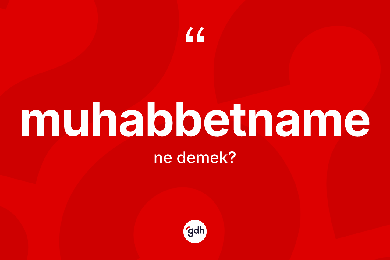 Muhabbetname ne anlama gelir? Muhabbetname kelimesinin özellikleri nelerdir?
