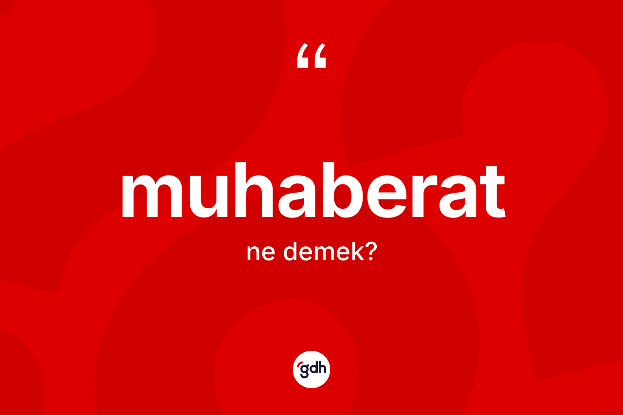 Muhaberat kelimesinin tanımı nedir? Muhaberatın halk arasındaki kullanımı nasıldır?