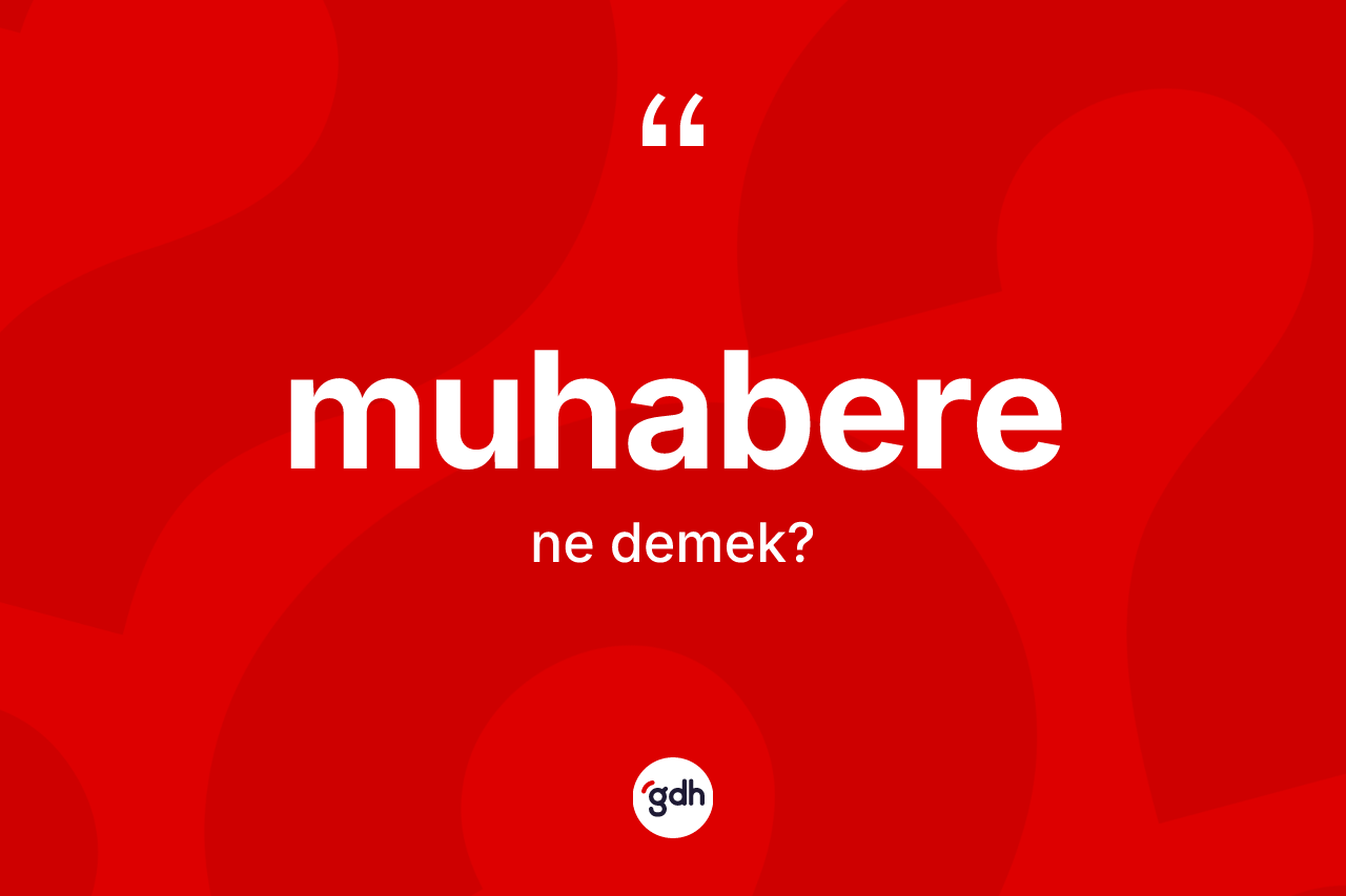 Muhabere ne anlama gelir? Muhaberenin TDK'ya göre anlamı nedir?
