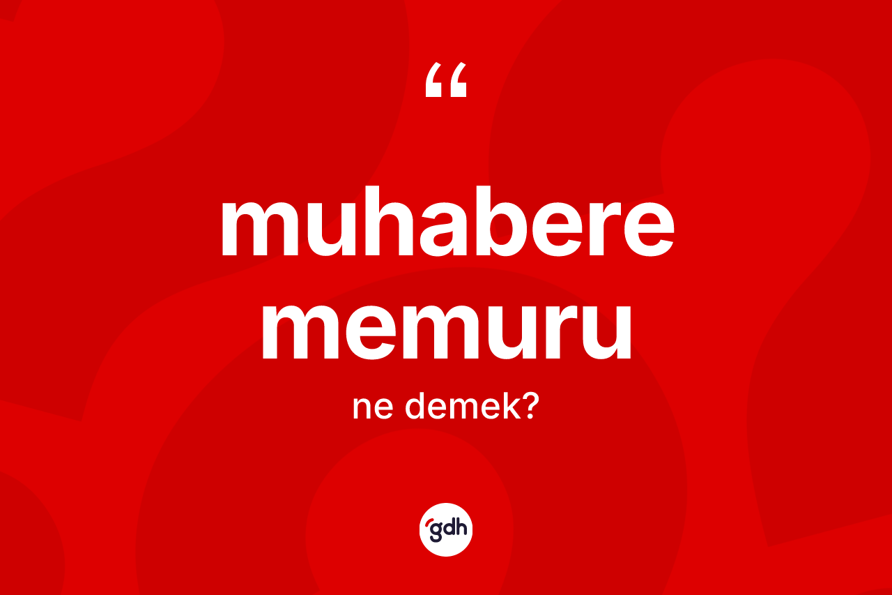 Muhabere memuru kelimesinin tanımı nedir? Muhabere memurunun TDK'ya göre anlamı nedir?