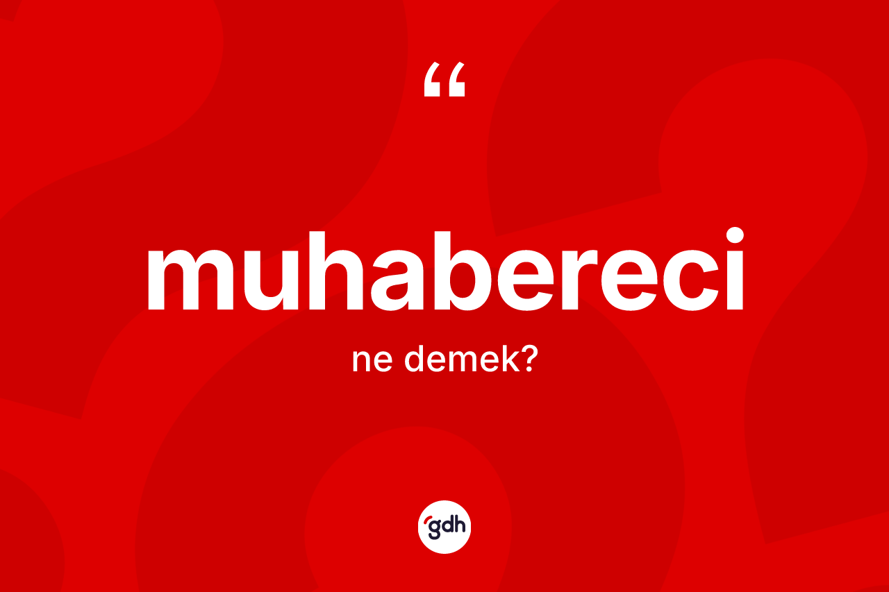 Muhabereci ne demek? Muhabereci kelimesinin TDK'ya göre açıklaması nedir?