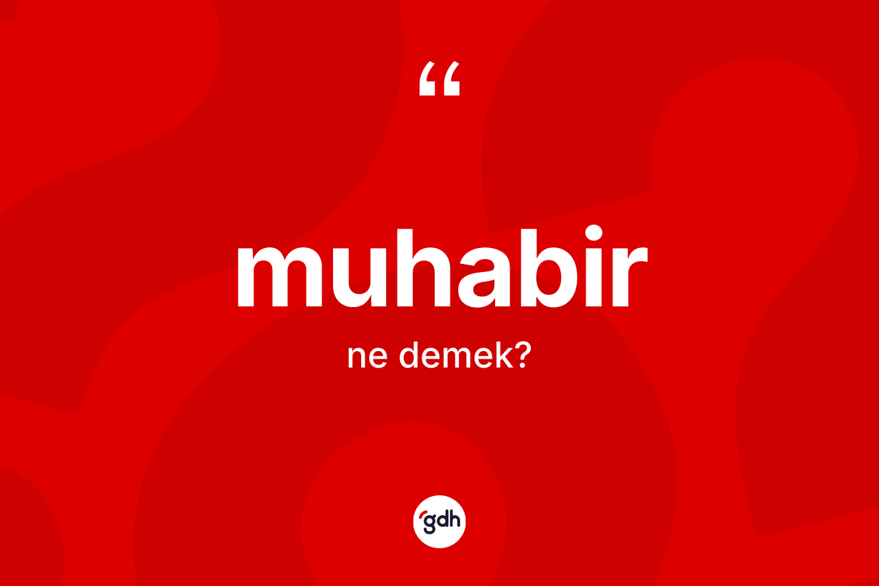 Muhabir nedir? Muhabirin sözlükteki anlamı nedir?