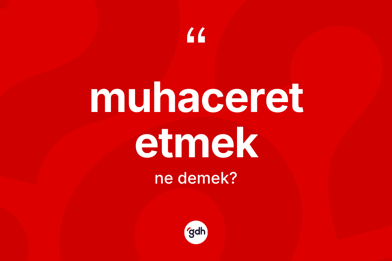 Muhaceret etmek ne demek?