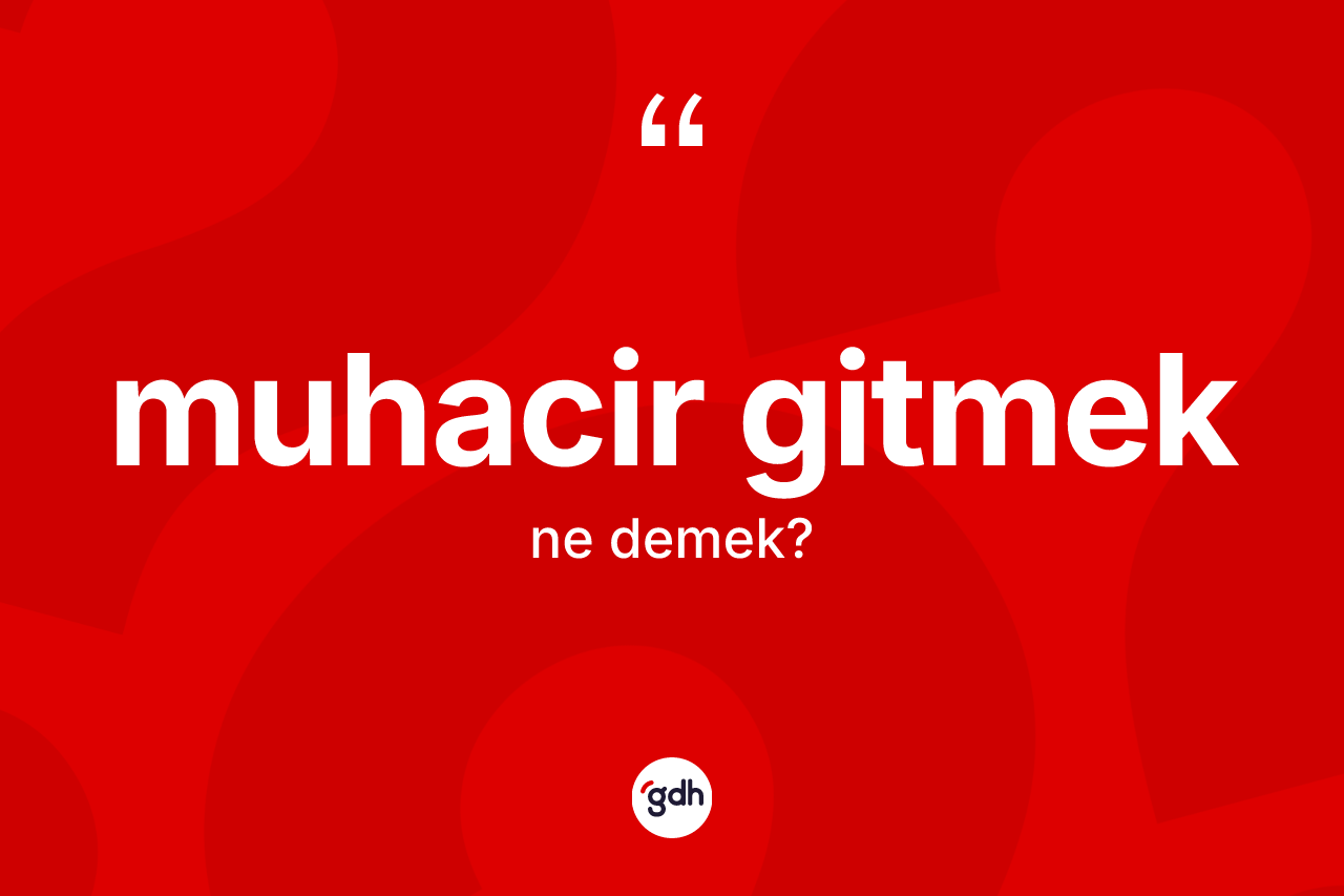 Muhacir gitmek ifadesinin sözlükteki anlamı nedir? Muhacir gitmek ifadesinin TDK anlamı nedir?