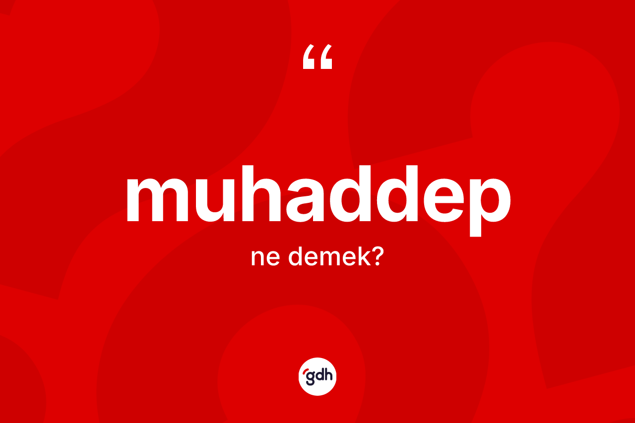 Muhaddep kelimesi ne anlama gelir? Muhaddebin TDK'ya göre anlamı nedir?